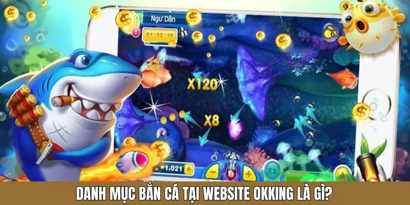 Danh mục bắn cá tại website OKKING là gì?