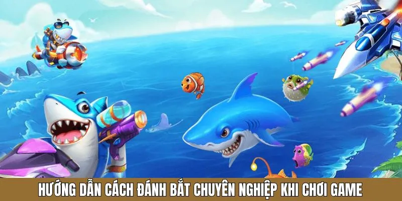 Hướng dẫn cách đánh bắt chuyên nghiệp khi chơi game